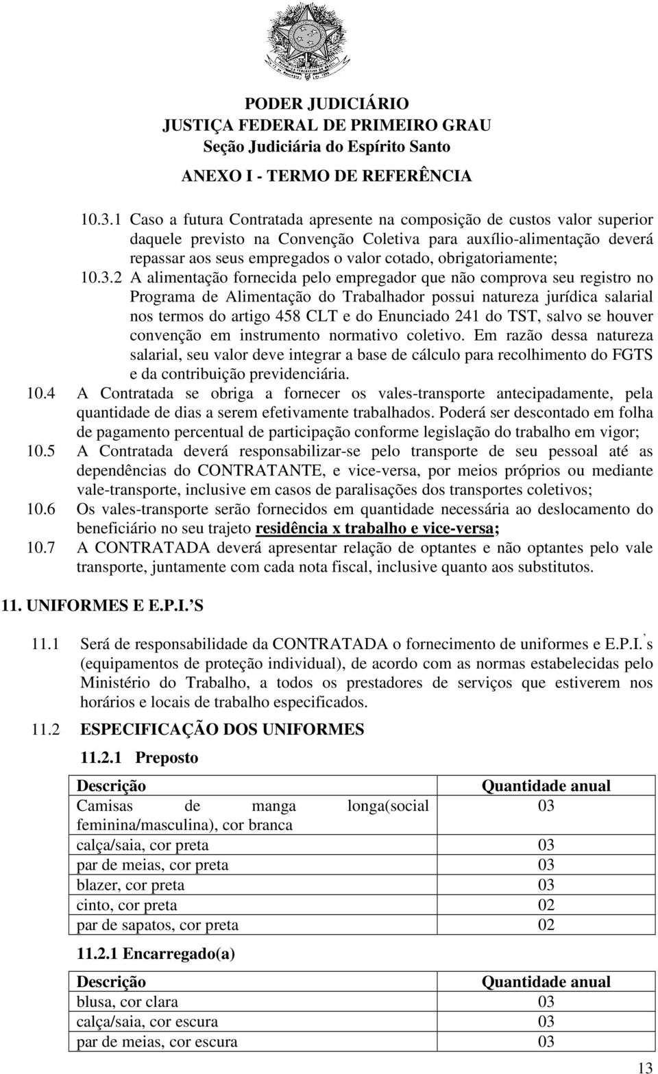 2 A alimentação fornecida pelo empregador que não comprova seu registro no Programa de Alimentação do Trabalhador possui natureza jurídica salarial nos termos do artigo 458 CLT e do Enunciado 241 do