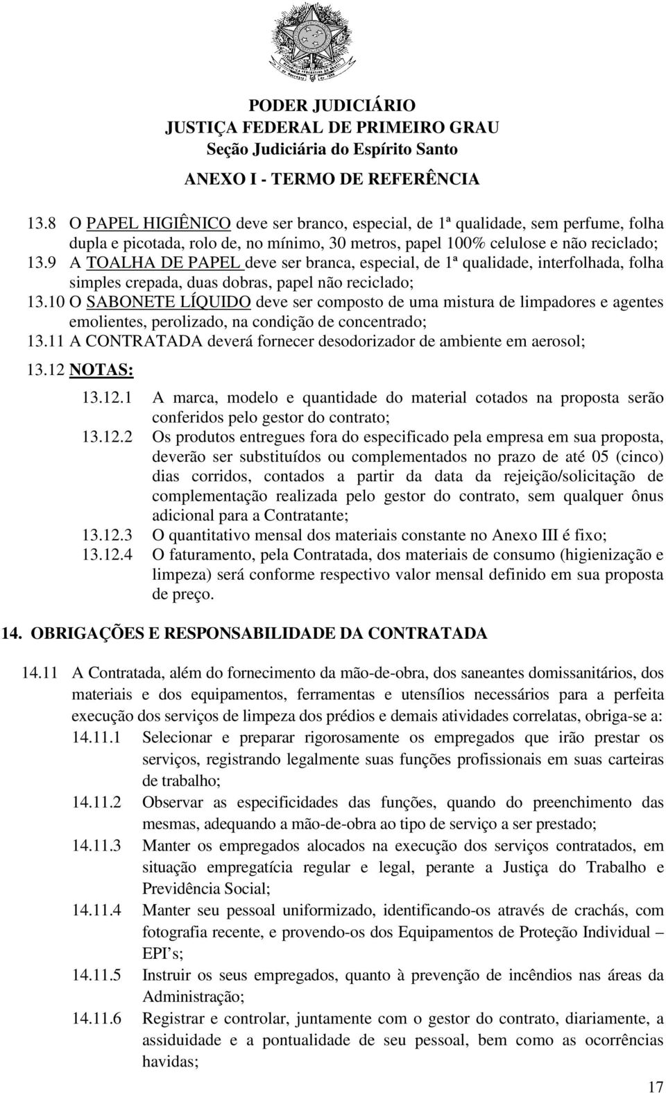 10 O SABONETE LÍQUIDO deve ser composto de uma mistura de limpadores e agentes emolientes, perolizado, na condição de concentrado; 13.