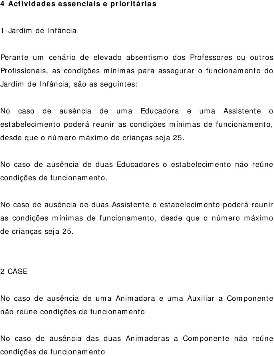 crianças seja 25. No caso de ausência de duas Educadores o estabelecimento não reúne condições de funcionamento.