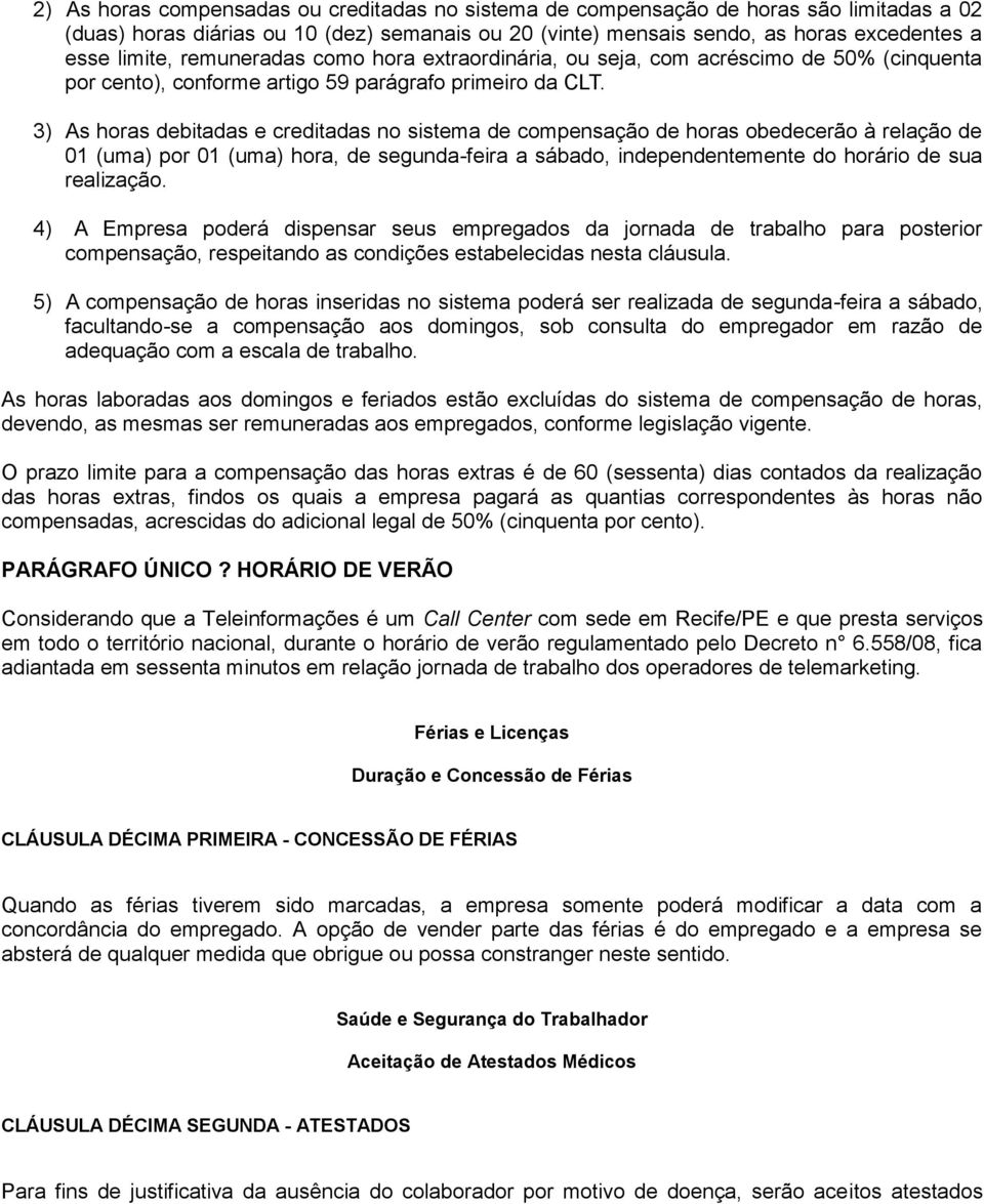 3) As horas debitadas e creditadas no sistema de compensação de horas obedecerão à relação de 01 (uma) por 01 (uma) hora, de segunda-feira a sábado, independentemente do horário de sua realização.