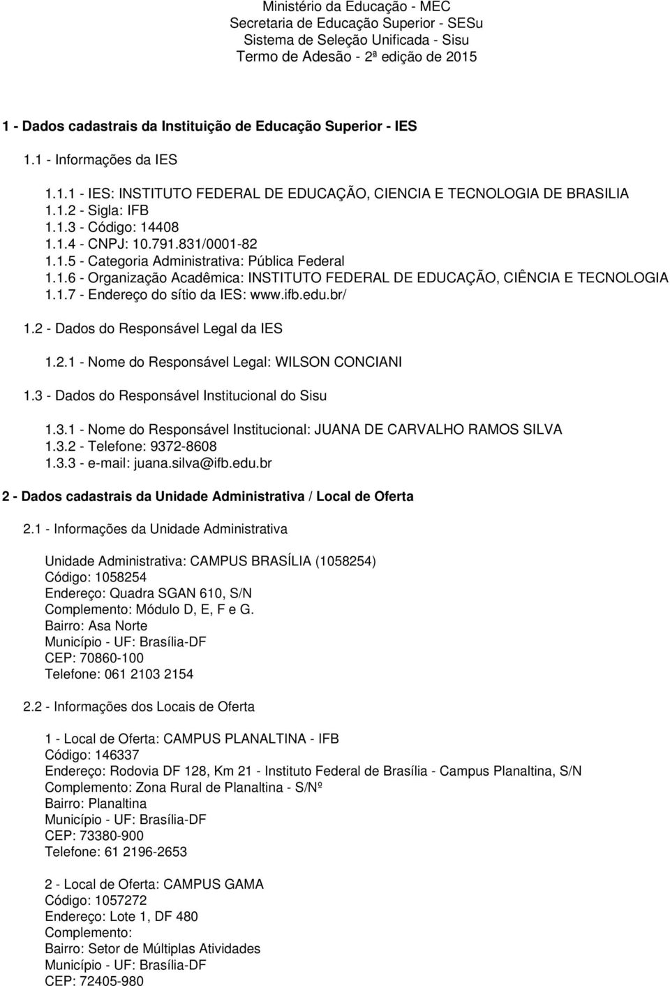 1.6 - Organização Acadêmica: INSTITUTO FEDERAL DE EDUCAÇÃO, CIÊNCIA E TECNOLOGIA 1.1.7 - Endereço do sítio da IES: www.ifb.edu.br/ 1.2 - Dados do Responsável Legal da IES 1.2.1 - Nome do Responsável Legal: WILSON CONCIANI 1.