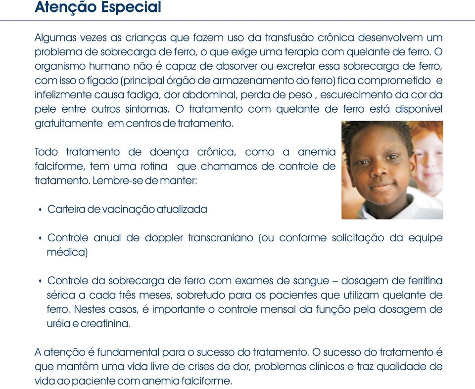 abdominal, perda de peso, escurecimento da cor da pele entre outros sintomas. O tratamento com quelante de ferro está disponível gratuitamente em centros de tratamento.