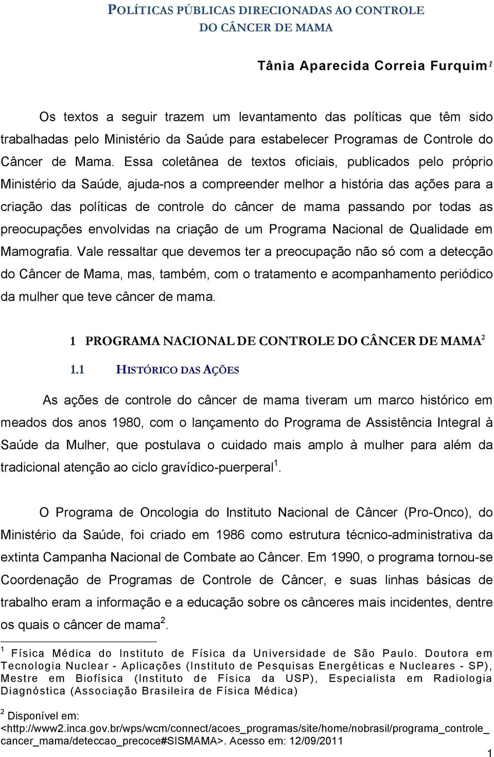 Essa coletânea de textos oficiais, publicados pelo próprio Ministério da Saúde, ajuda-nos a compreender melhor a história das ações para a criação das políticas de controle do câncer de mama passando