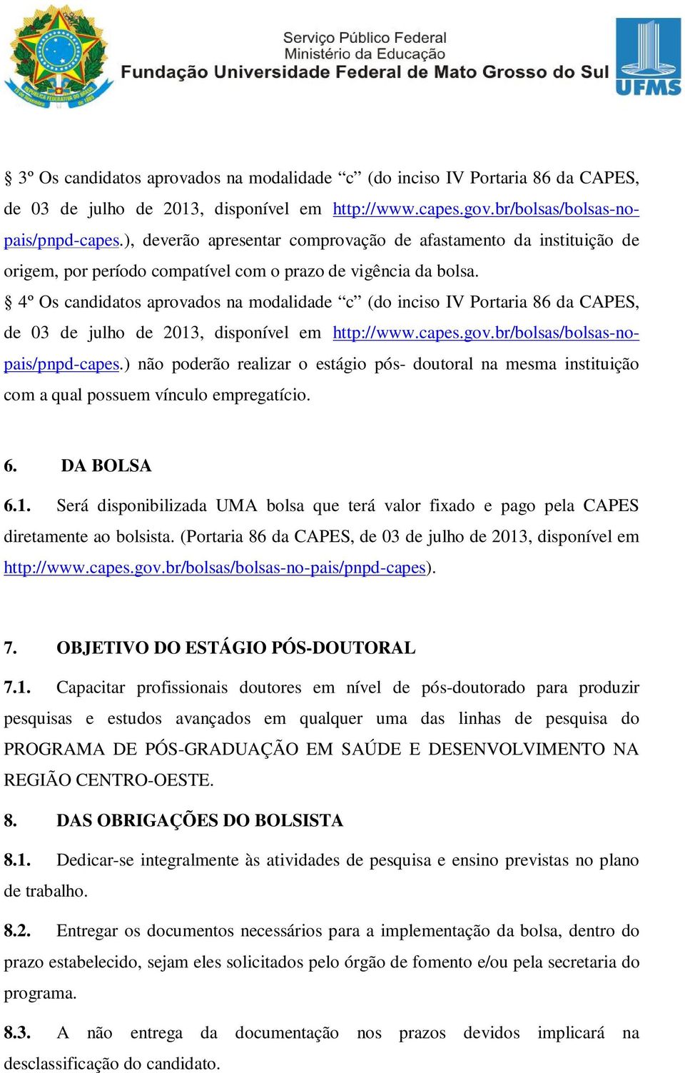 4º Os candidatos aprovados na modalidade c (do inciso IV Portaria 86 da CAPES, de 03 de julho de 2013, disponível em http://www.capes.gov.br/bolsas/bolsas-nopais/pnpd-capes.