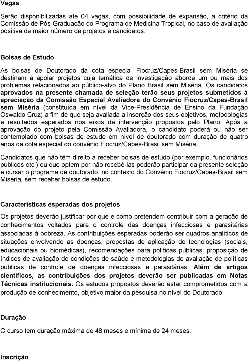 Bolsas de Estudo As bolsas de Doutorado da cota especial Fiocruz/Capes-Brasil sem Miséria se destinam a apoiar projetos cuja temática de investigação aborde um ou mais dos problemas relacionados ao