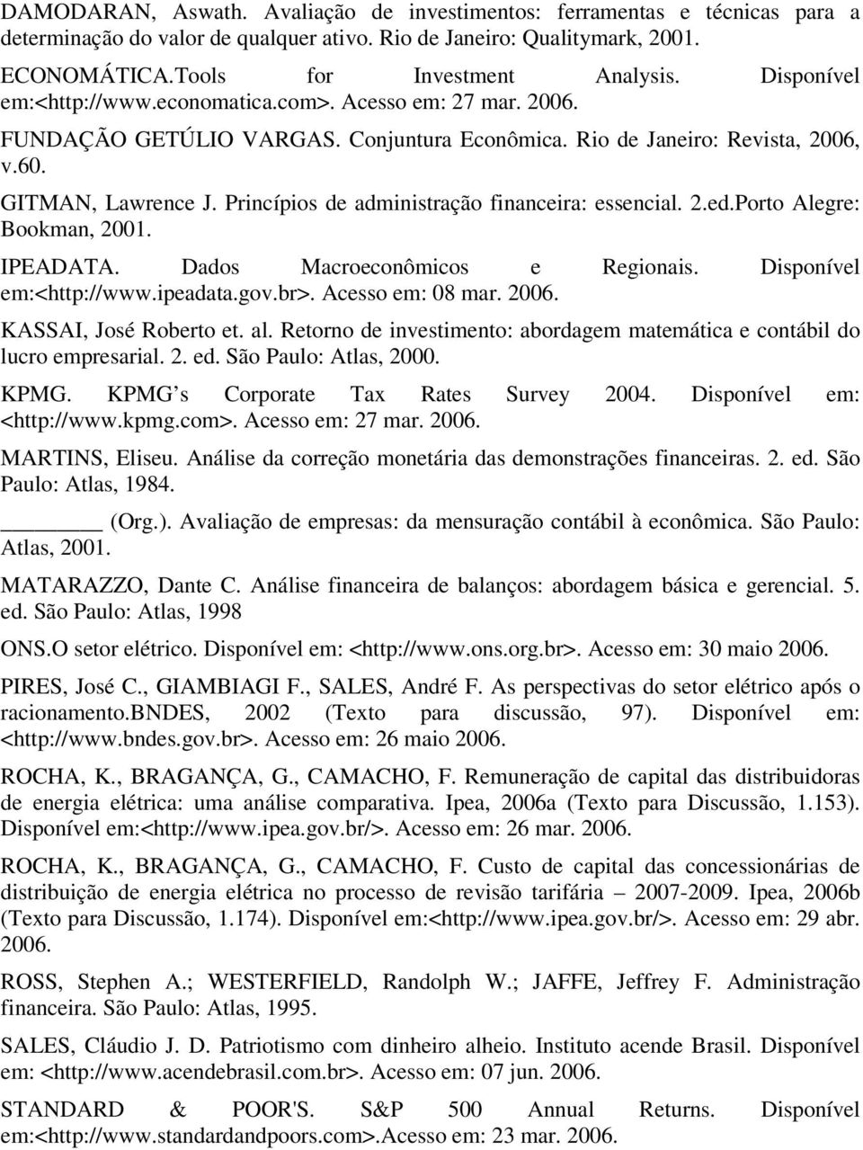 Princípios de administração financeira: essencial. 2.ed.Porto Alegre: Bookman, 2001. IPEADATA. Dados Macroeconômicos e Regionais. Disponível em:<http://www.ipeadata.gov.br>. Acesso em: 08 mar. 2006.
