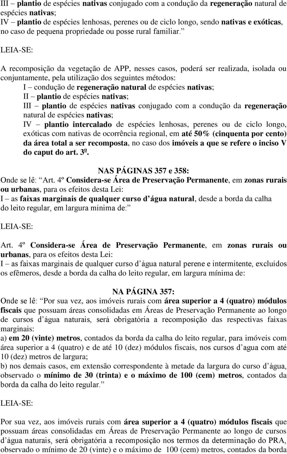 A recomposição da vegetação de APP, nesses casos, poderá ser realizada, isolada ou conjuntamente, pela utilização dos seguintes métodos: I condução de regeneração natural de espécies nativas; II