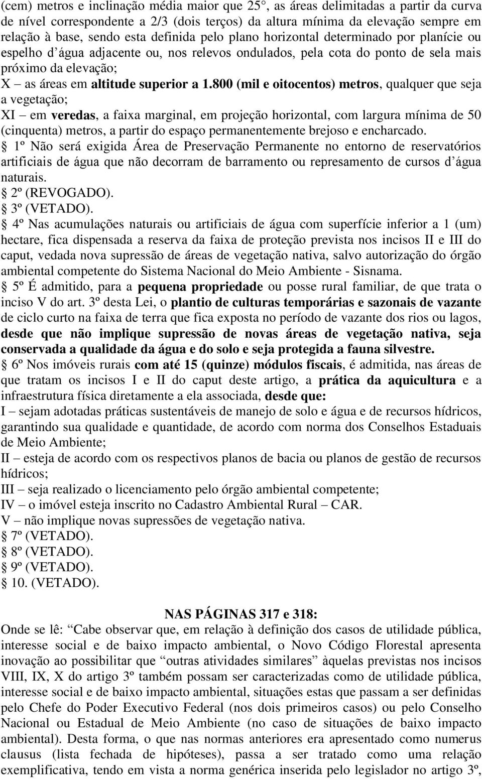 800 (mil e oitocentos) metros, qualquer que seja a vegetação; XI em veredas, a faixa marginal, em projeção horizontal, com largura mínima de 50 (cinquenta) metros, a partir do espaço permanentemente