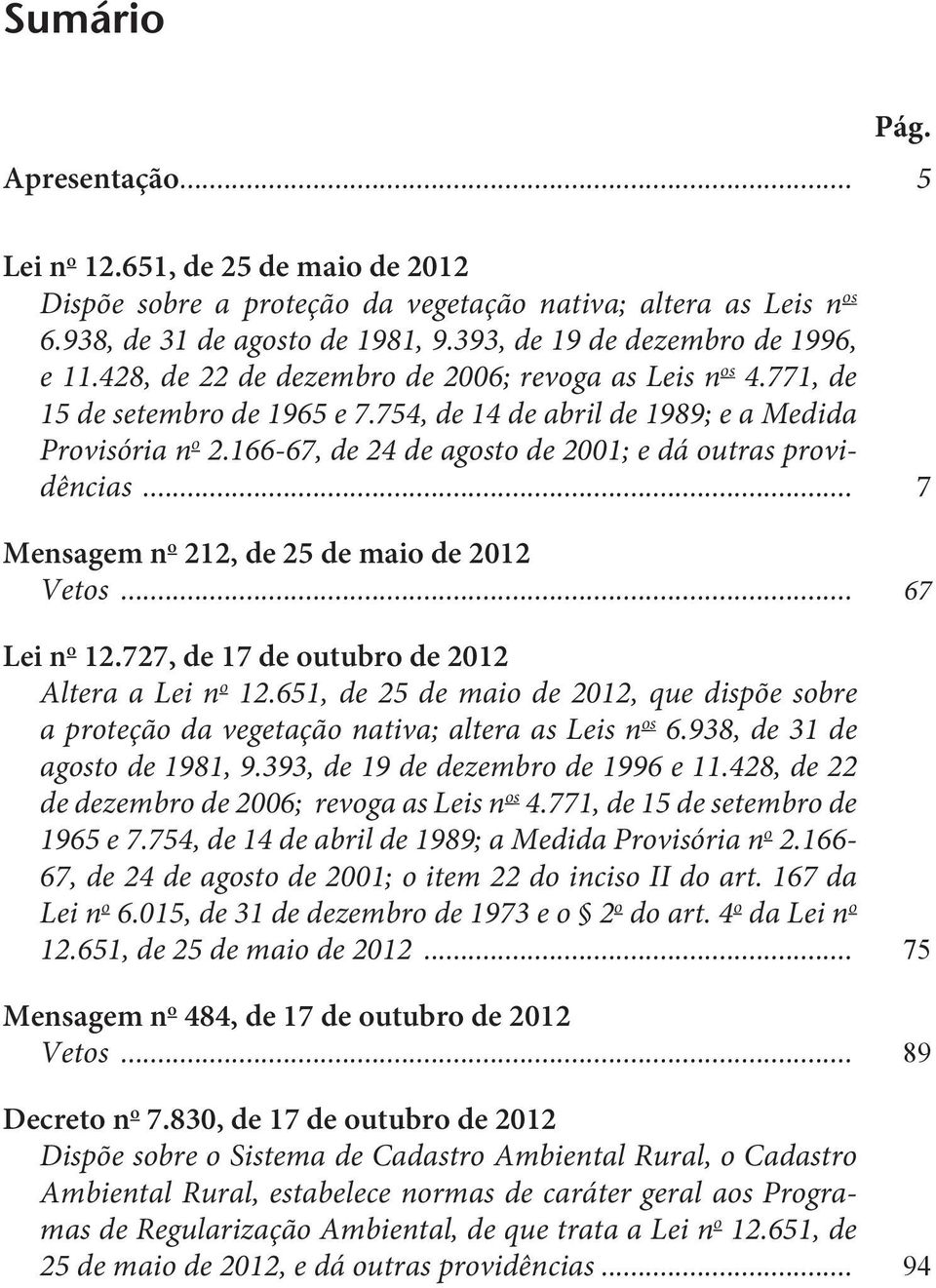 166-67, de 24 de agosto de 2001; e dá outras providências... 7 Mensagem n o 212, de 25 de maio de 2012 Vetos... 67 Lei n o 12.727, de 17 de outubro de 2012 Altera a Lei n o 12.