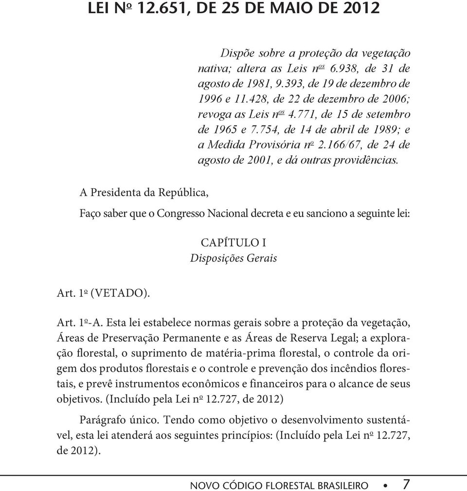 166/67, de 24 de agosto de 2001, e dá outras providências. Faço saber que o Congresso Nacional decreta e eu sanciono a seguinte lei: CAPÍTULO I Disposições Gerais Art. 1 o (VETADO). Art. 1 o -A.