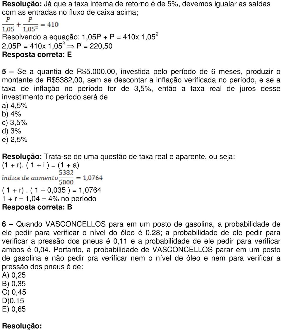 000,00, investida pelo período de 6 meses, produzir o montante de R$5382,00, sem se descontar a inflação verificada no período, e se a taxa de inflação no período for de 3,5%, então a taxa real de