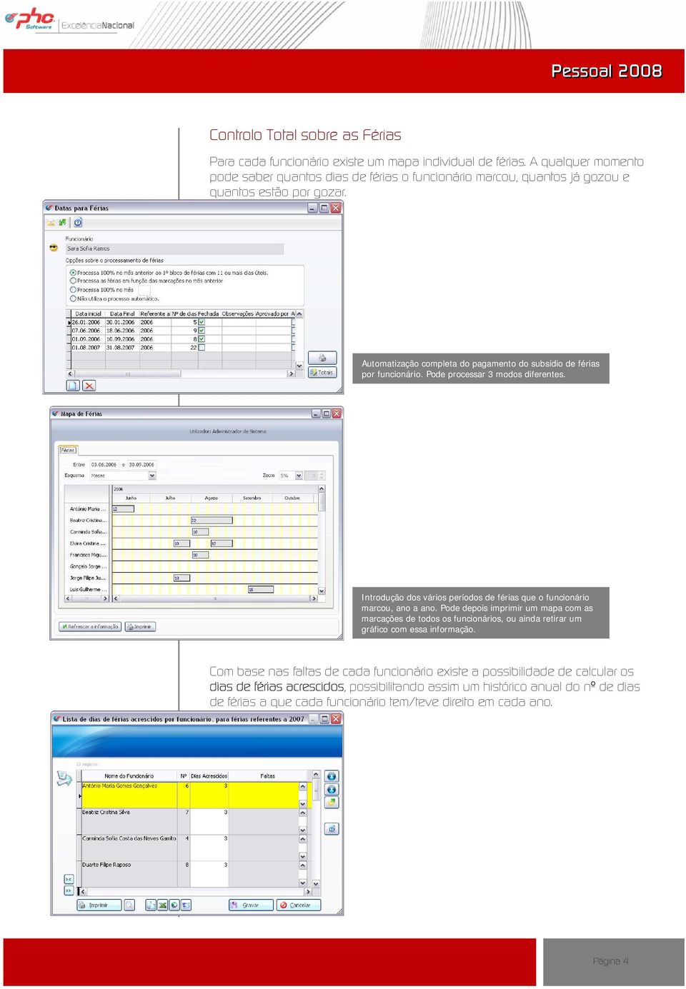 Automatização completa do pagamento do subsídio de férias por funcionário. Pode processar 3 modos diferentes. Introdução dos vários períodos de férias que o funcionário marcou, ano a ano.