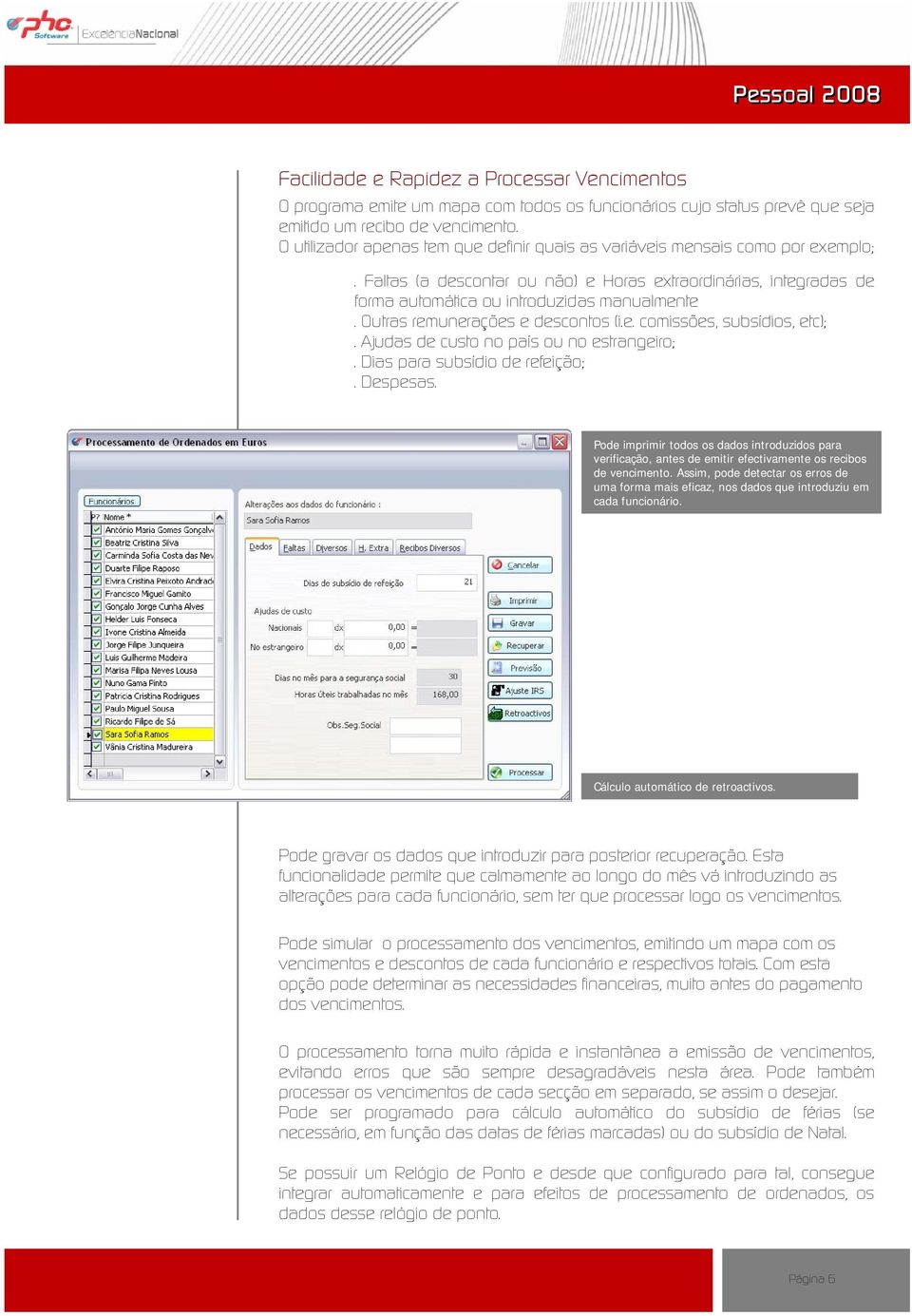 Outras remunerações e descontos (i.e. comissões, subsídios, etc);. Ajudas de custo no país ou no estrangeiro;. Dias para subsídio de refeição;. Despesas.