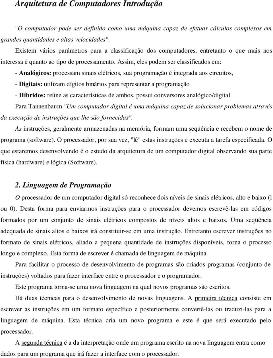 Assim, eles podem ser classificados em: - Analógicos: processam sinais elétricos, sua programação é integrada aos circuitos, - Digitais: utilizam dígitos binários para representar a programação -