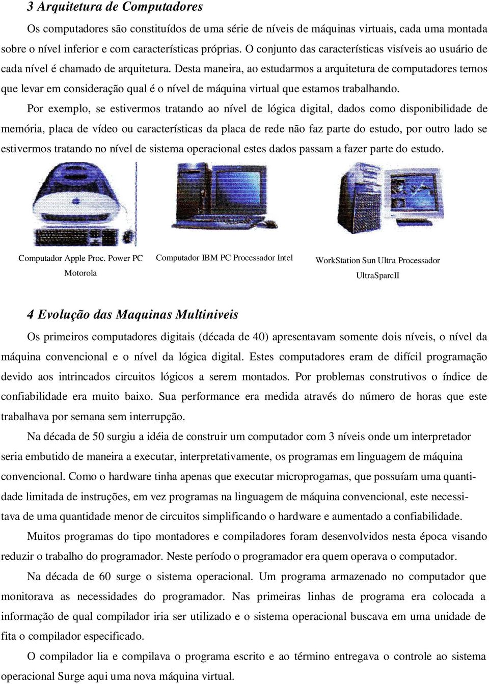 Desta maneira, ao estudarmos a arquitetura de computadores temos que levar em consideração qual é o nível de máquina virtual que estamos trabalhando.