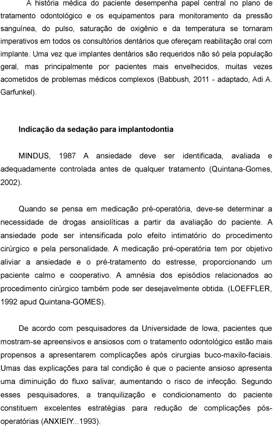 Uma vez que implantes dentários são requeridos não só pela população geral, mas principalmente por pacientes mais envelhecidos, muitas vezes acometidos de problemas médicos complexos (Babbush, 2011 -