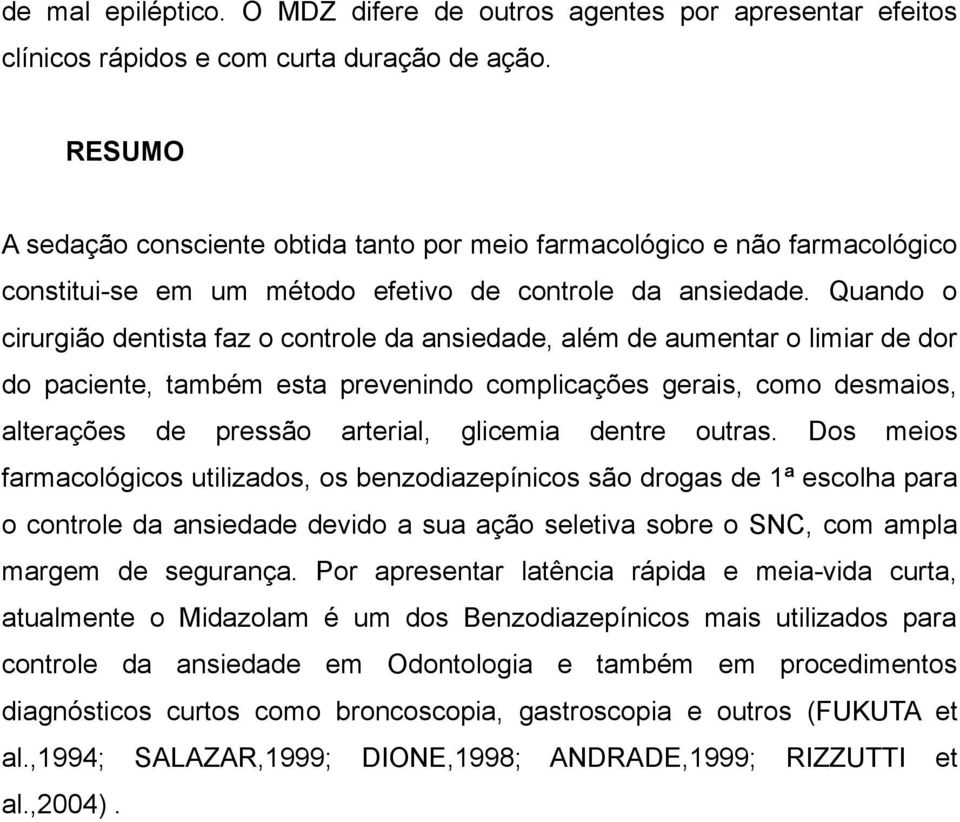 Quando o cirurgião dentista faz o controle da ansiedade, além de aumentar o limiar de dor do paciente, também esta prevenindo complicações gerais, como desmaios, alterações de pressão arterial,