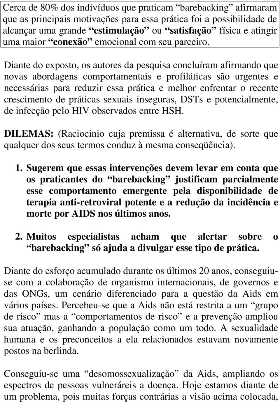 Diante do exposto, os autores da pesquisa concluíram afirmando que novas abordagens comportamentais e profiláticas são urgentes e necessárias para reduzir essa prática e melhor enfrentar o recente