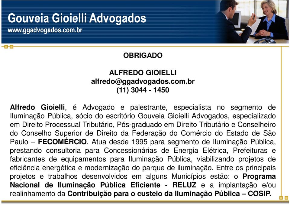 Tributário, Pós-graduado em Direito Tributário e Conselheiro do Conselho Superior de Direito da Federação do Comércio do Estado de São Paulo FECOMÉRCIO.