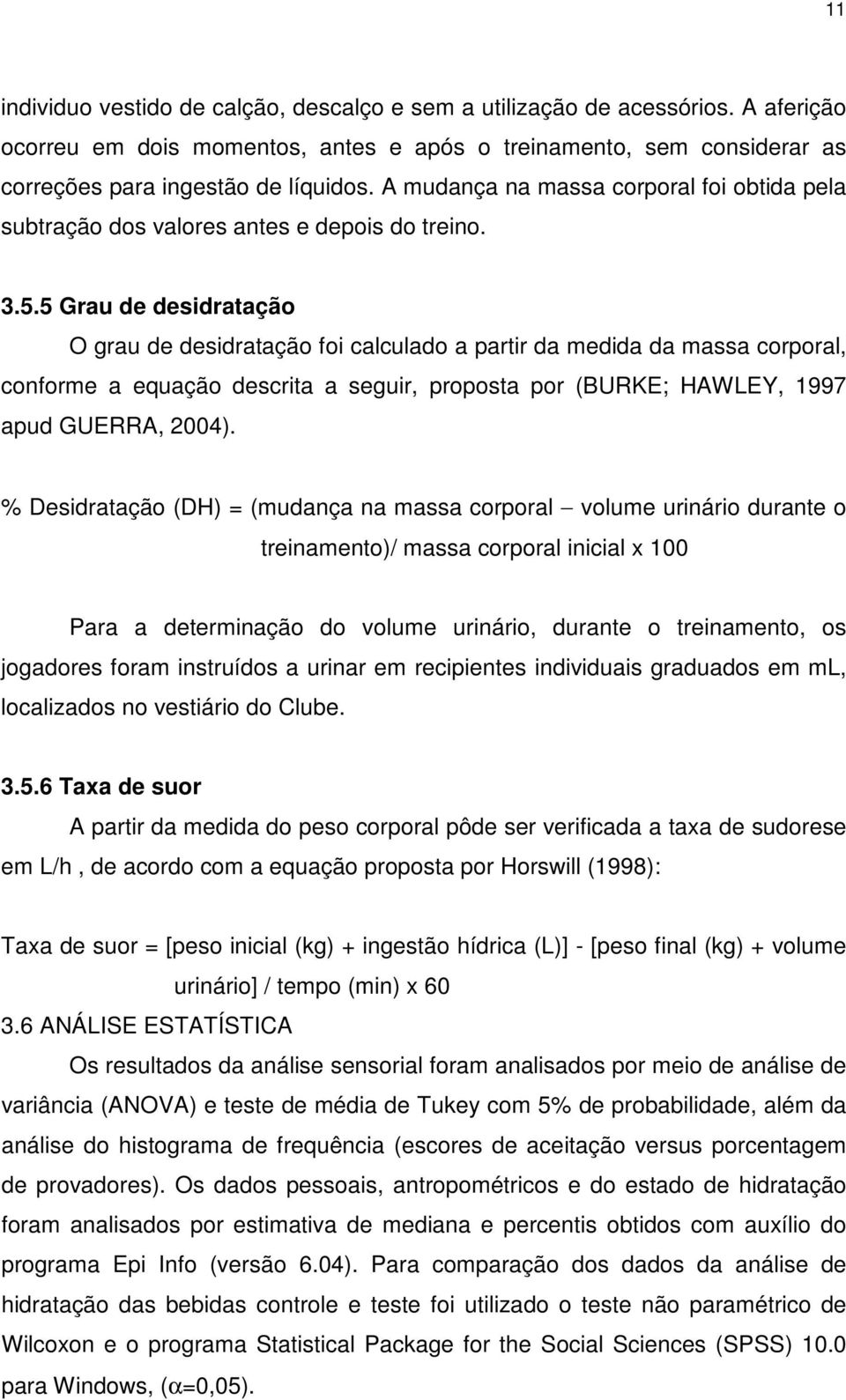 5 Grau de desidratação O grau de desidratação foi calculado a partir da medida da massa corporal, conforme a equação descrita a seguir, proposta por (BURKE; HAWLEY, 1997 apud GUERRA, 2004).