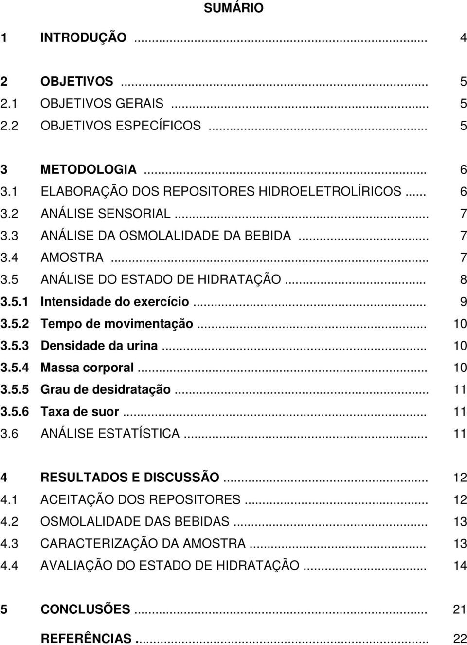 .. Tempo de movimentação... Densidade da urina... Massa corporal... Grau de desidratação... Taxa de suor... ANÁLISE ESTATÍSTICA... 6 6 7 7 7 8 9 10 10 10 11 11 11 4 4.1 4.2 4.3 4.