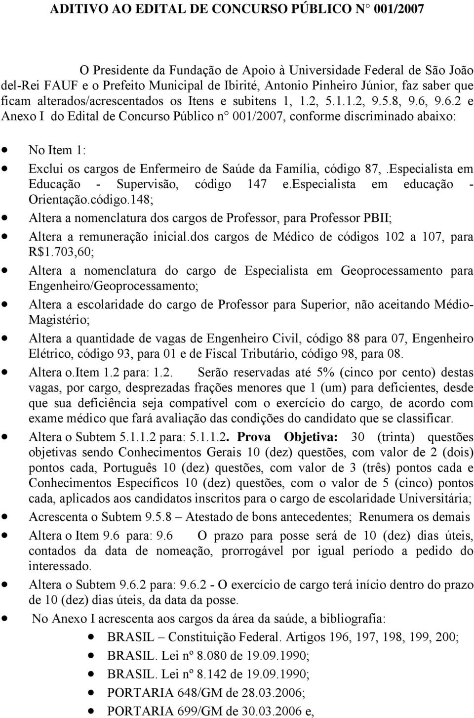 9.6.2 e Anexo I do Edital de Concurso Público n 001/2007, conforme discriminado abaixo: No Item 1: Exclui os cargos de Enfermeiro de Saúde da Família, código 87,.