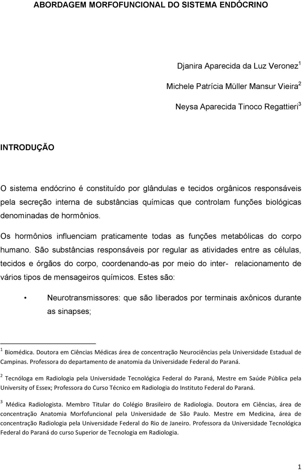 Os hormônios influenciam praticamente todas as funções metabólicas do corpo humano.