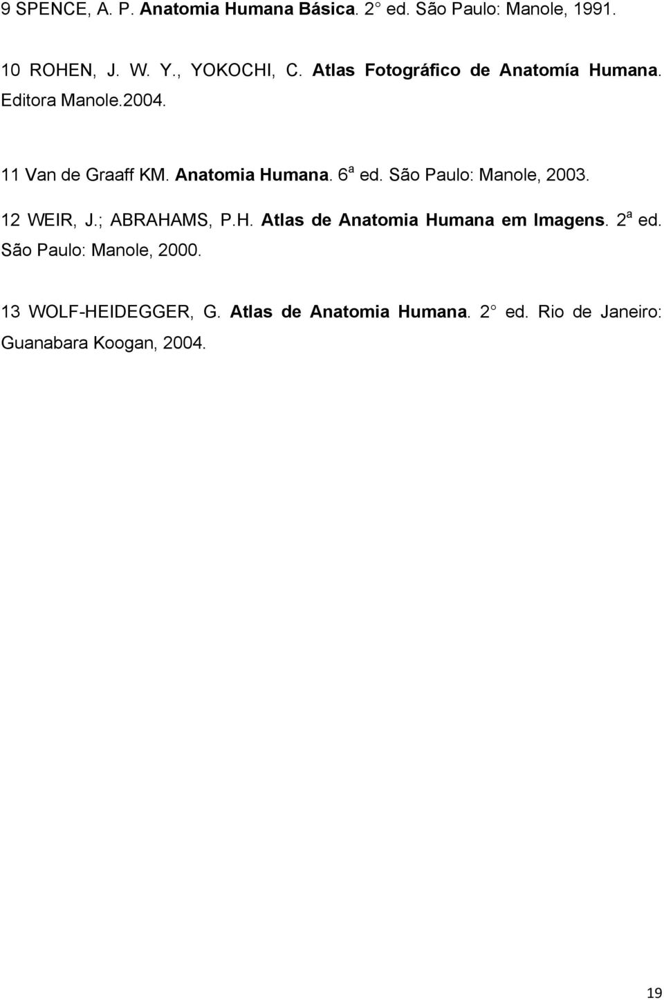São Paulo: Manole, 2003. 12 WEIR, J.; ABRAHAMS, P.H. Atlas de Anatomia Humana em Imagens. 2 a ed.