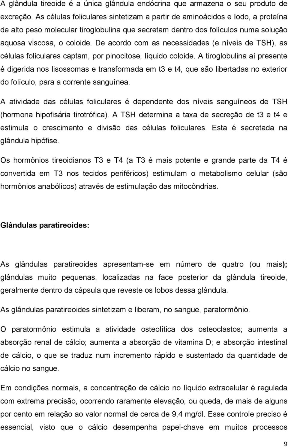 De acordo com as necessidades (e níveis de TSH), as células foliculares captam, por pinocitose, líquido coloide.