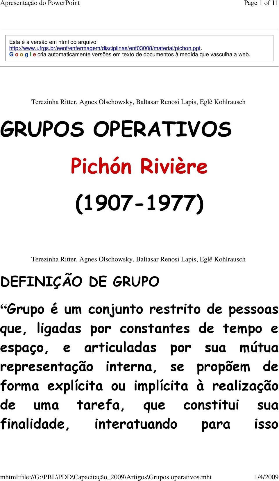 GRUPOS OPERATIVOS Pichón Rivière (1907-1977) DEFINIÇÃO DE GRUPO Grupo é um conjunto restrito de pessoas que, ligadas por constantes de