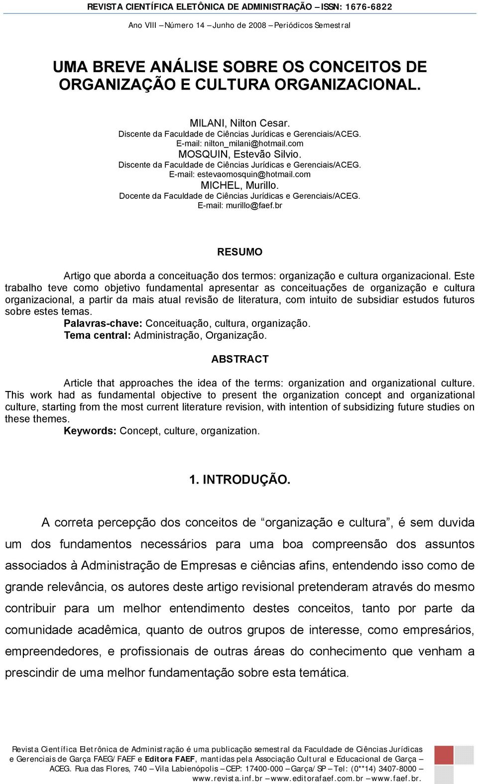 Docente da Faculdade de Ciências Jurídicas e Gerenciais/ACEG. E-mail: murillo@faef.br RESUMO Artigo que aborda a conceituação dos termos: organização e cultura organizacional.