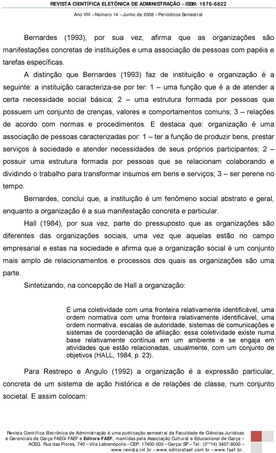 estrutura formada por pessoas que possuem um conjunto de crenças, valores e comportamentos comuns; 3 relações de acordo com normas e procedimentos.