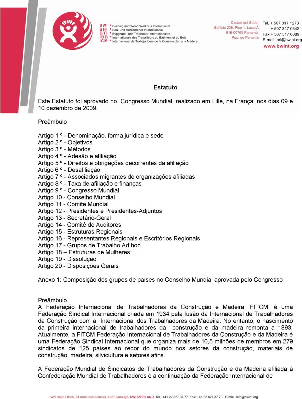 Artigo 6 º - Desafiliação Artigo 7 º - Associados migrantes de organizações afiliadas Artigo 8 º - Taxa de afiliação e finanças Artigo 9 º - Congresso Mundial Artigo 10 - Conselho Mundial Artigo 11 -