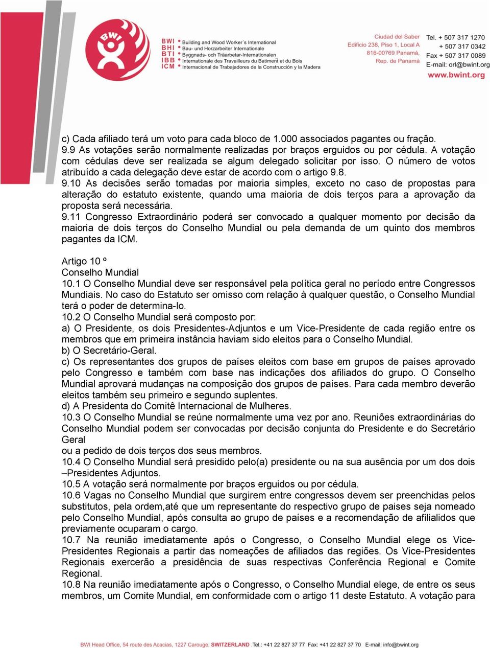 8. 9.10 As decisões serão tomadas por maioria simples, exceto no caso de propostas para alteração do estatuto existente, quando uma maioria de dois terços para a aprovação da proposta será necessária.