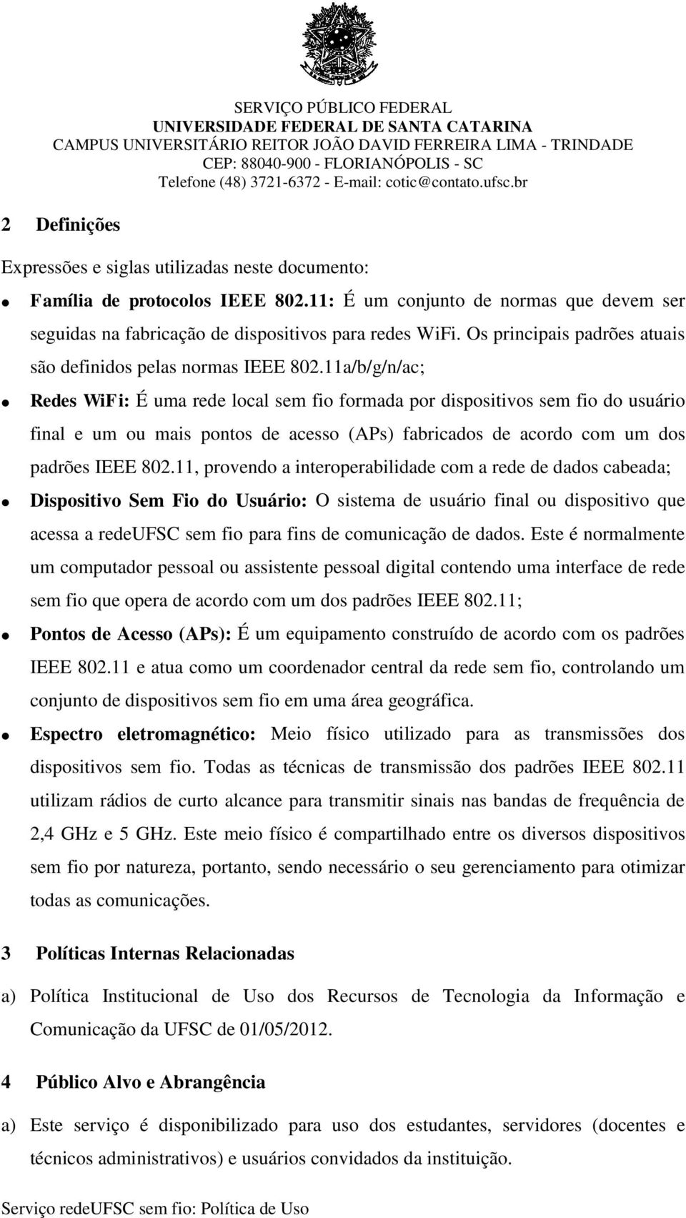 11a/b/g/n/ac; Redes WiFi: É uma rede local sem fio formada por dispositivos sem fio do usuário final e um ou mais pontos de acesso (APs) fabricados de acordo com um dos padrões IEEE 802.