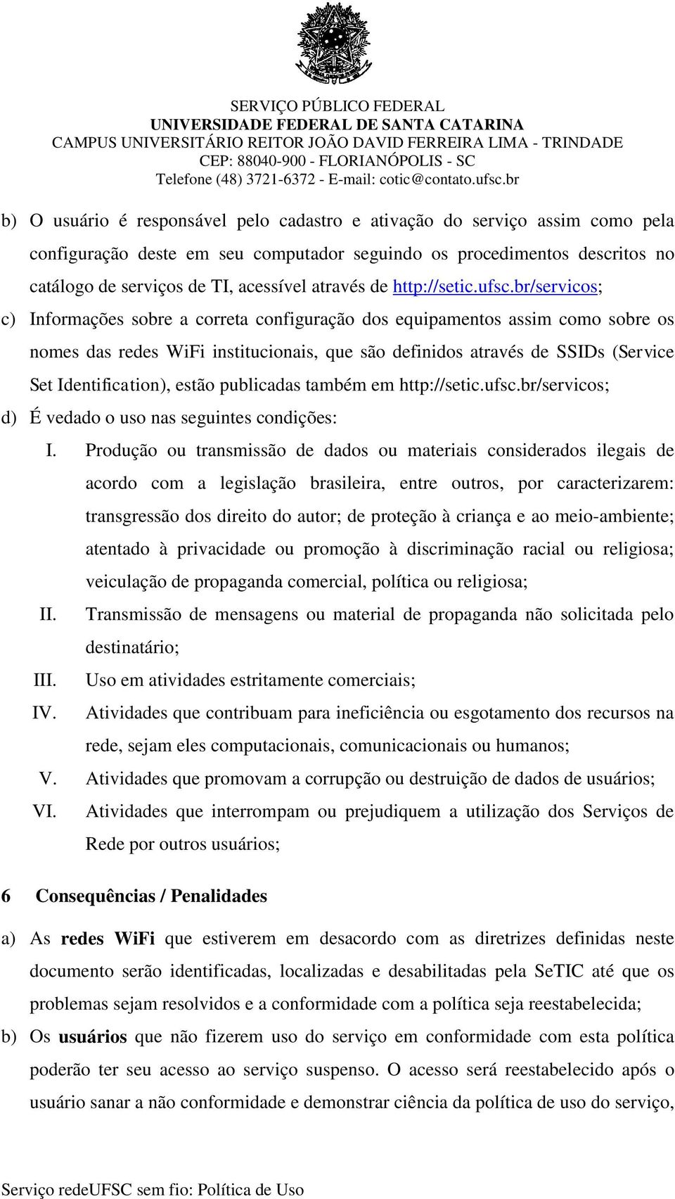 br/servicos; c) Informações sobre a correta configuração dos equipamentos assim como sobre os nomes das redes WiFi institucionais, que são definidos através de SSIDs (Service Set Identification),