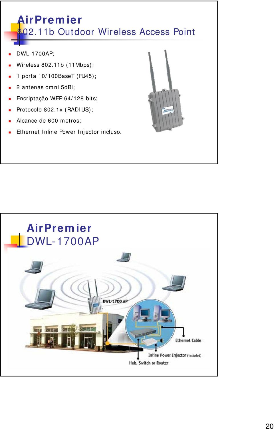 11b (11Mbps); 1 porta 10/100BaseT (RJ45); 2 antenas omni 5dBi;