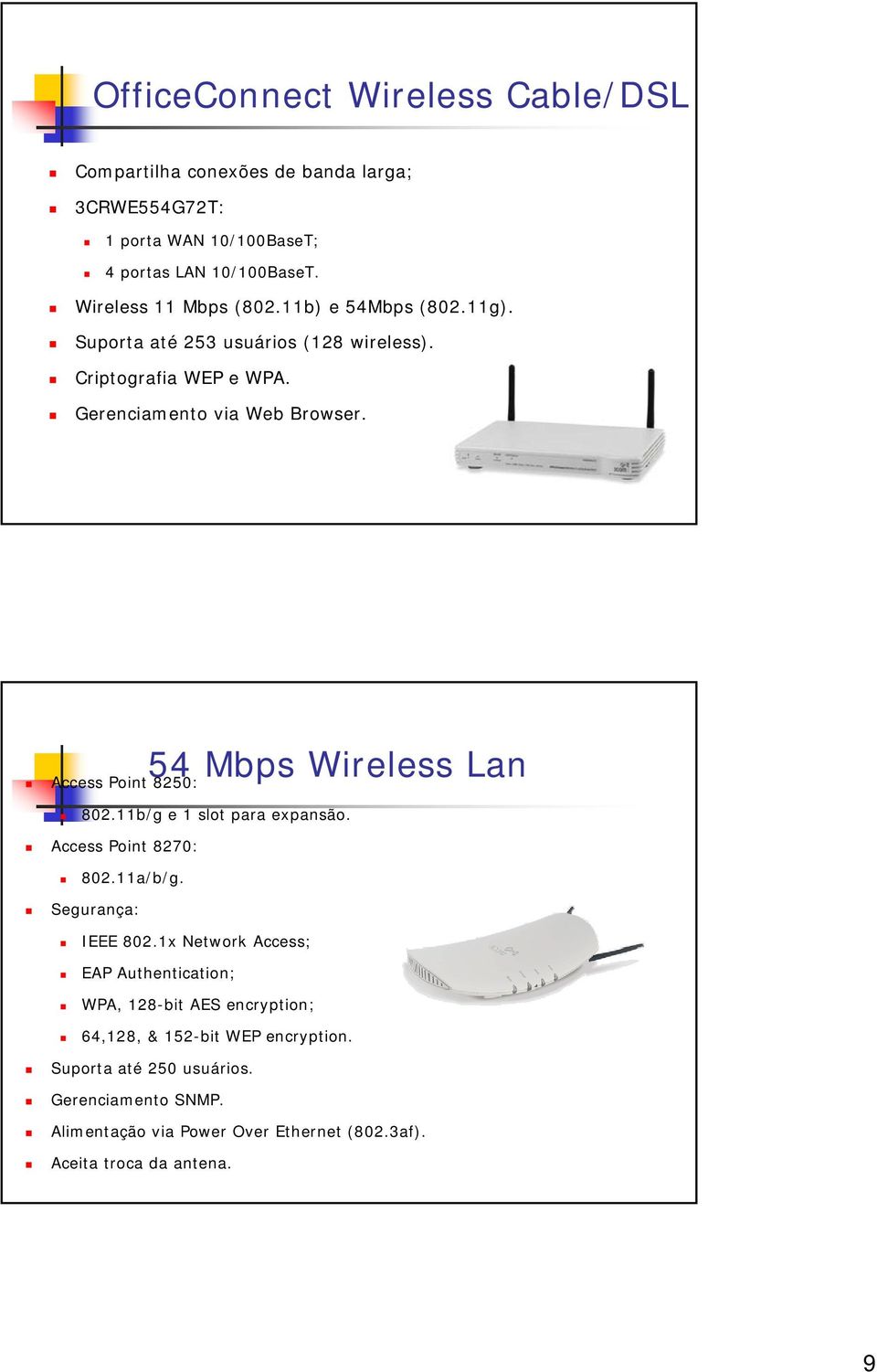 54 Mbps Wireless Lan Access Point 8250: 802.11b/g e 1 slot para expansão. Access Point 8270: 802.11a/b/g. Segurança: IEEE 802.