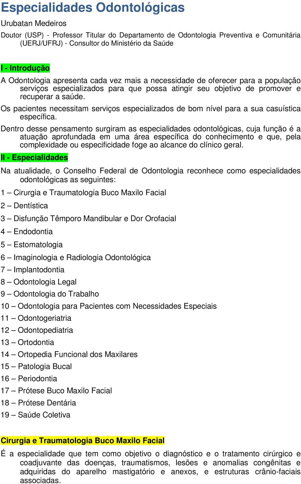 Os pacientes necessitam serviços especializados de bom nível para a sua casuística específica.