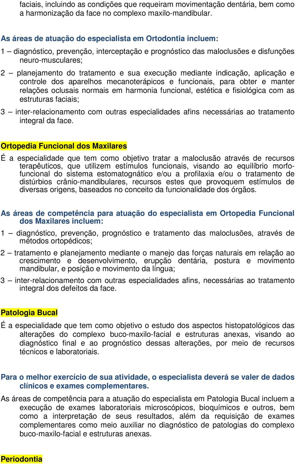 mediante indicação, aplicação e controle dos aparelhos mecanoterápicos e funcionais, para obter e manter relações oclusais normais em harmonia funcional, estética e fisiológica com as estruturas