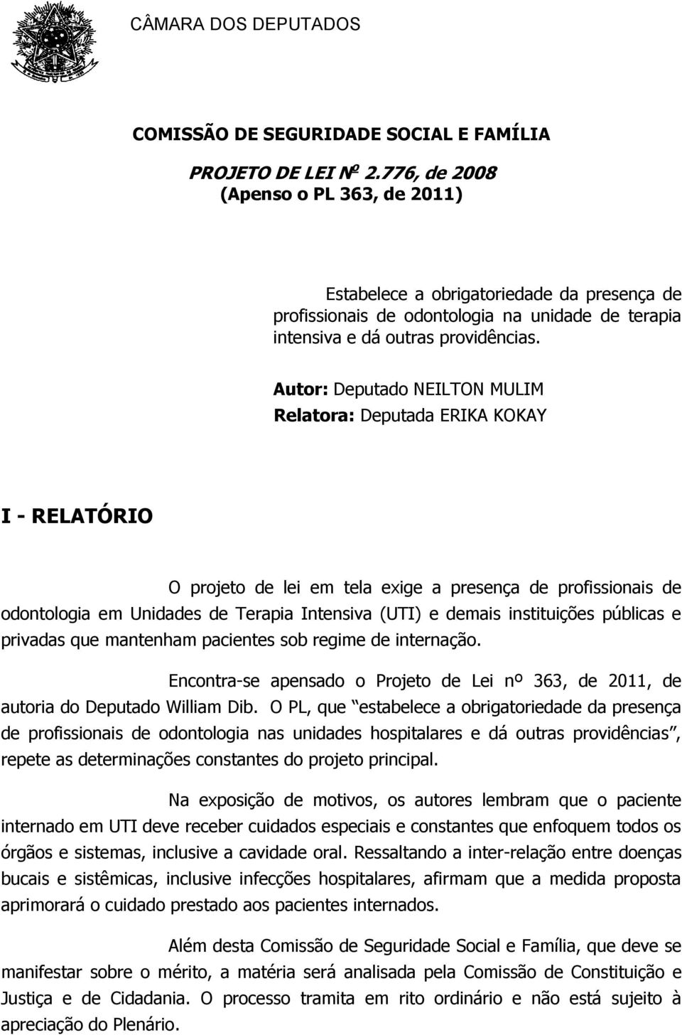 Autor: Deputado NEILTON MULIM Relatora: Deputada ERIKA KOKAY I - RELATÓRIO O projeto de lei em tela exige a presença de profissionais de odontologia em Unidades de Terapia Intensiva (UTI) e demais