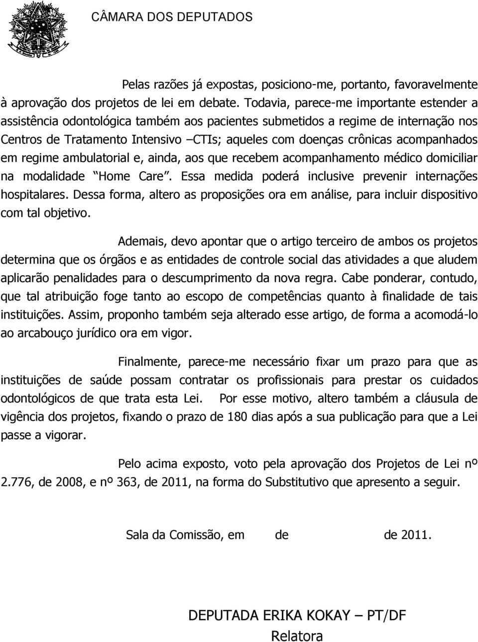 acompanhados em regime ambulatorial e, ainda, aos que recebem acompanhamento médico domiciliar na modalidade Home Care. Essa medida poderá inclusive prevenir internações hospitalares.