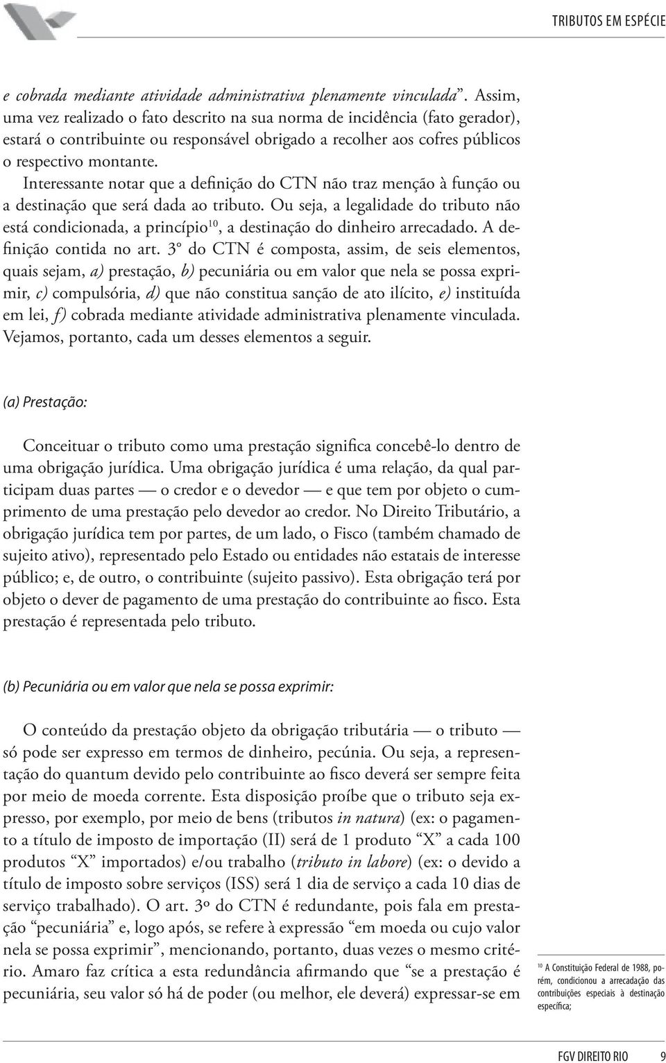 Interessante notar que a definição do CTN não traz menção à função ou a destinação que será dada ao tributo.