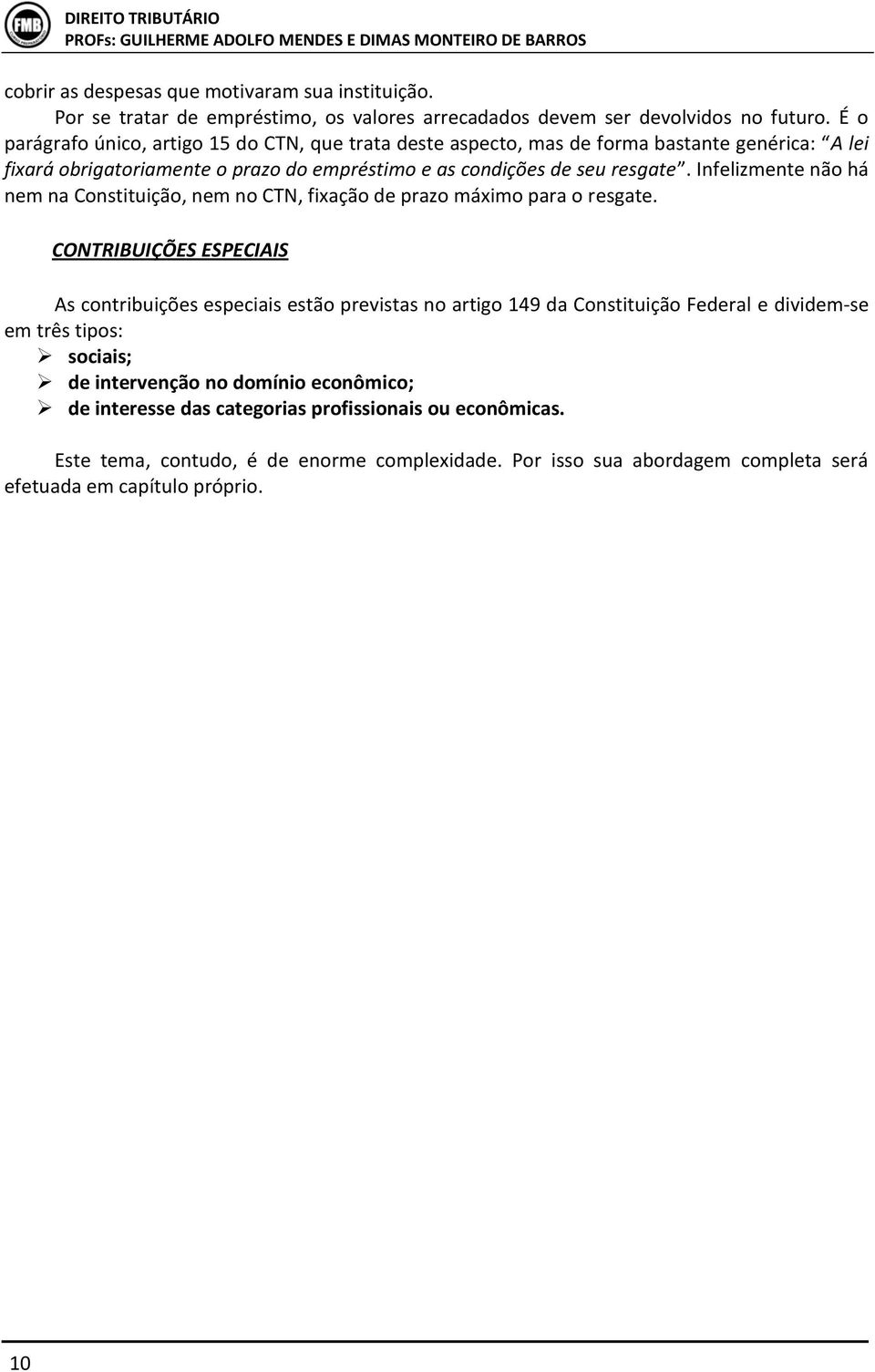 Infelizmente não há nem na Constituição, nem no CTN, fixação de prazo máximo para o resgate.