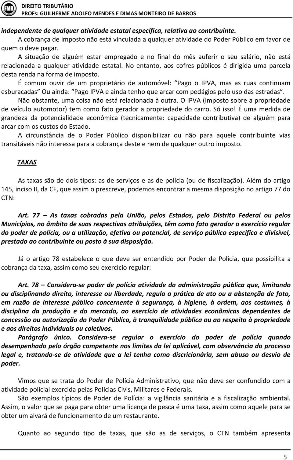 No entanto, aos cofres públicos é dirigida uma parcela desta renda na forma de imposto.