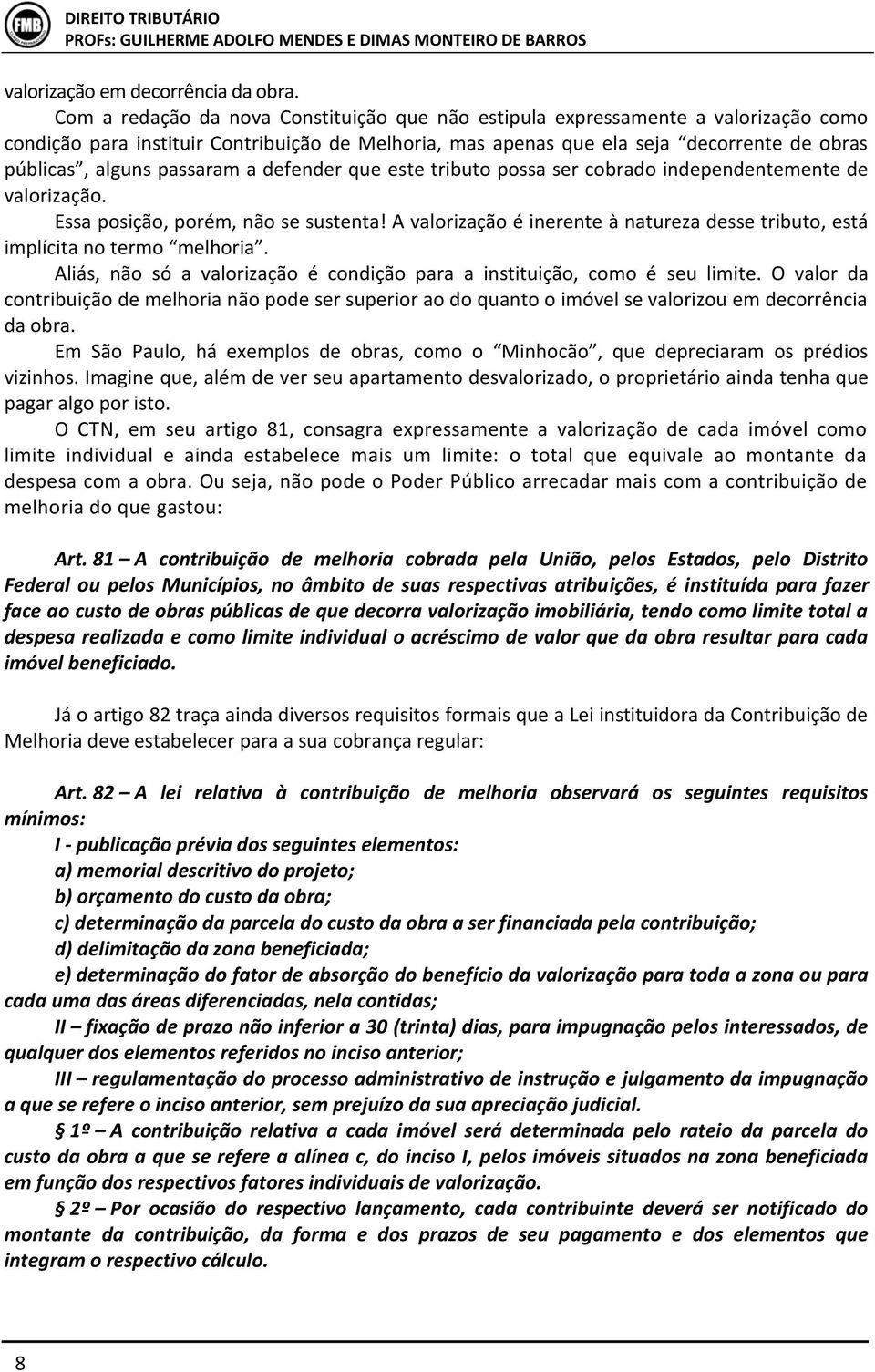 passaram a defender que este tributo possa ser cobrado independentemente de valorização. Essa posição, porém, não se sustenta!