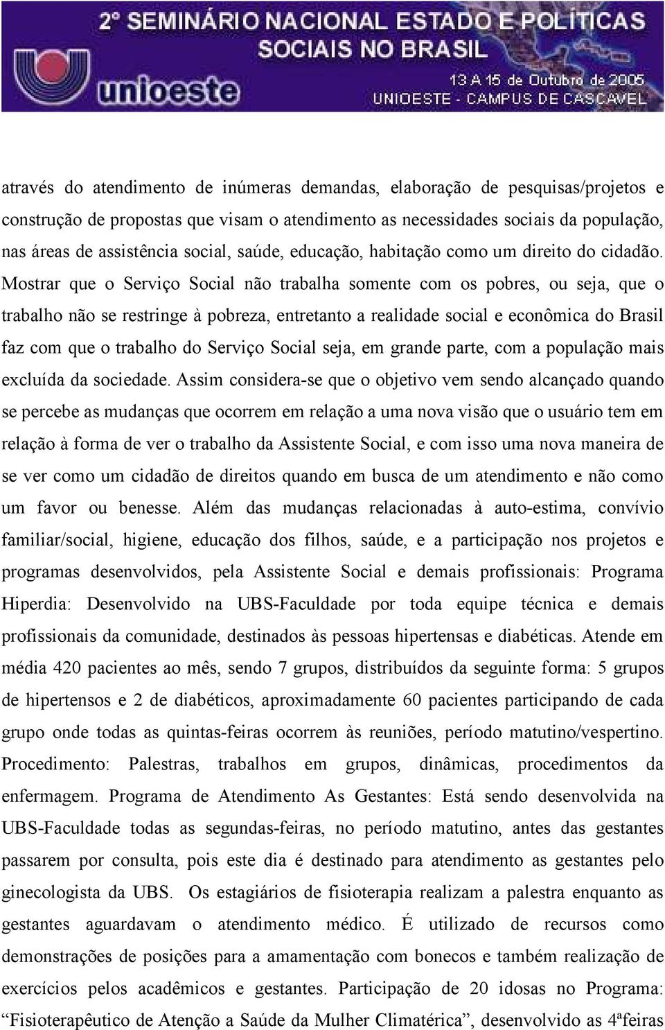 Mostrar que o Serviço Social não trabalha somente com os pobres, ou seja, que o trabalho não se restringe à pobreza, entretanto a realidade social e econômica do Brasil faz com que o trabalho do