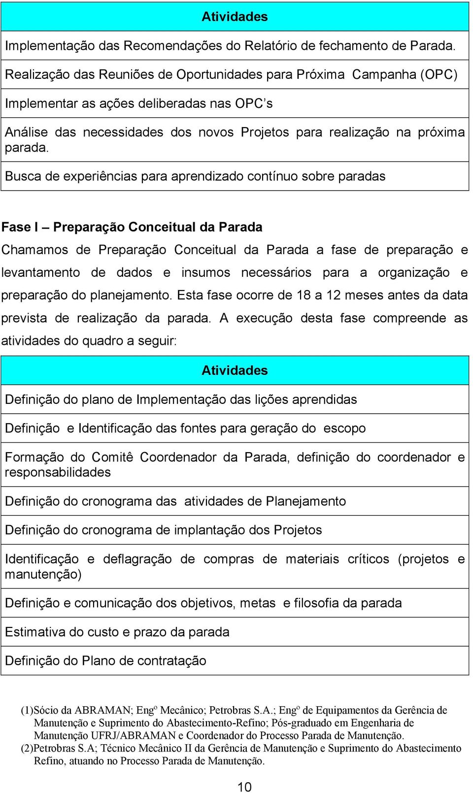 Busca de experiências para aprendizado contínuo sobre paradas Fase I Preparação Conceitual da Parada Chamamos de Preparação Conceitual da Parada a fase de preparação e levantamento de dados e insumos