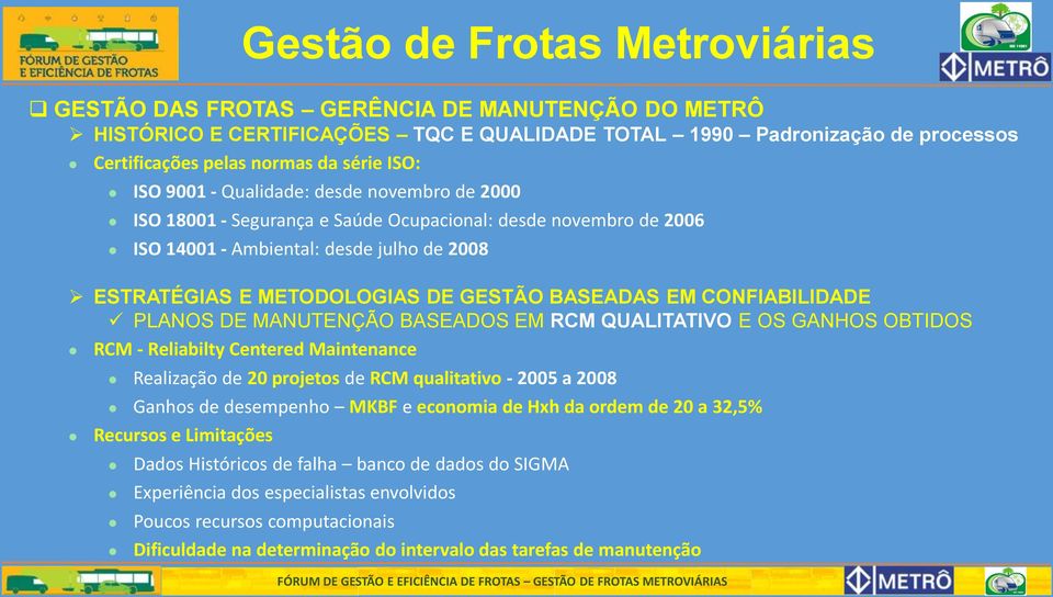 MANUTENÇÃO BASEADOS EM RCM QUALITATIVO E OS GANHOS OBTIDOS RCM - Reliabilty Centered Maintenance Realização de 20 projetos de RCM qualitativo - 2005 a 2008 Ganhos de desempenho MKBF e economia de Hxh