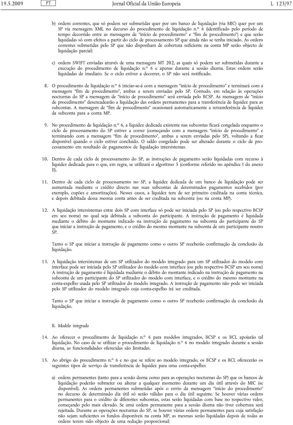 o 6 (identificado pelo período de tempo decorrido entre as mensagens de início de procedimento e fim de procedimento ) e que serão liquidadas só com efeitos a partir do ciclo de processamento SP que